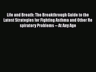 Read Life and Breath: The Breakthrough Guide to the Latest Strategies for Fighting Asthma and