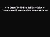 Read Cold Cures: The Medical Self-Care Guide to Prevention and Treatment of the Common Cold