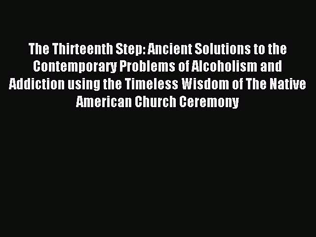 Read The Thirteenth Step: Ancient Solutions to the Contemporary Problems of Alcoholism and