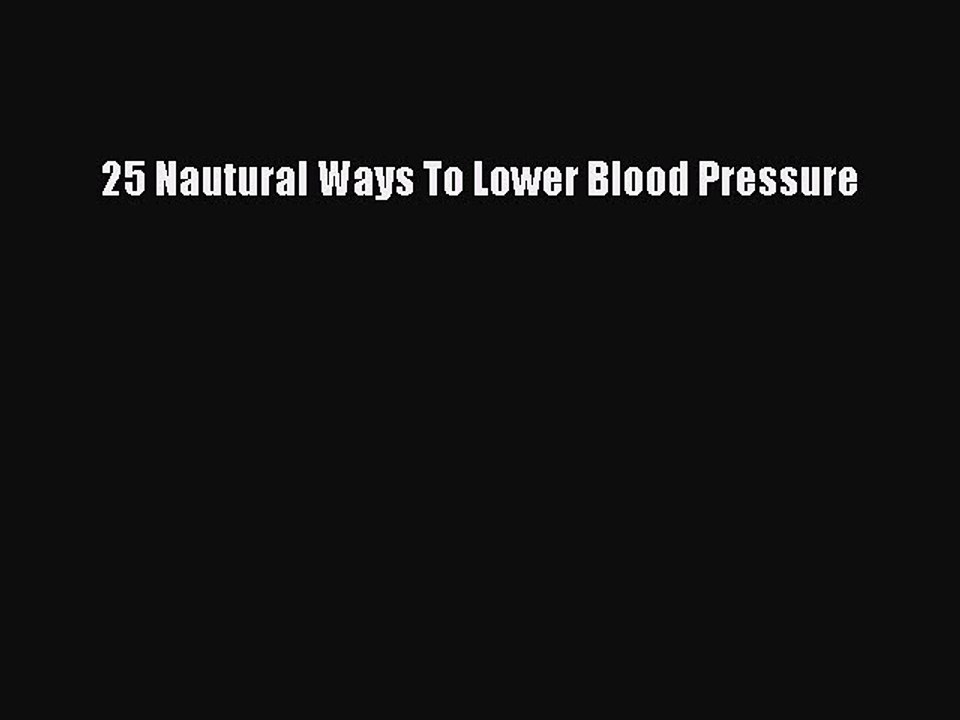 Read 25 Nautural Ways To Lower Blood Pressure Ebook Free