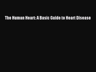 Download The Human Heart: A Basic Guide to Heart Disease PDF Online