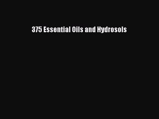 Download 375 Essential Oils and Hydrosols PDF Online