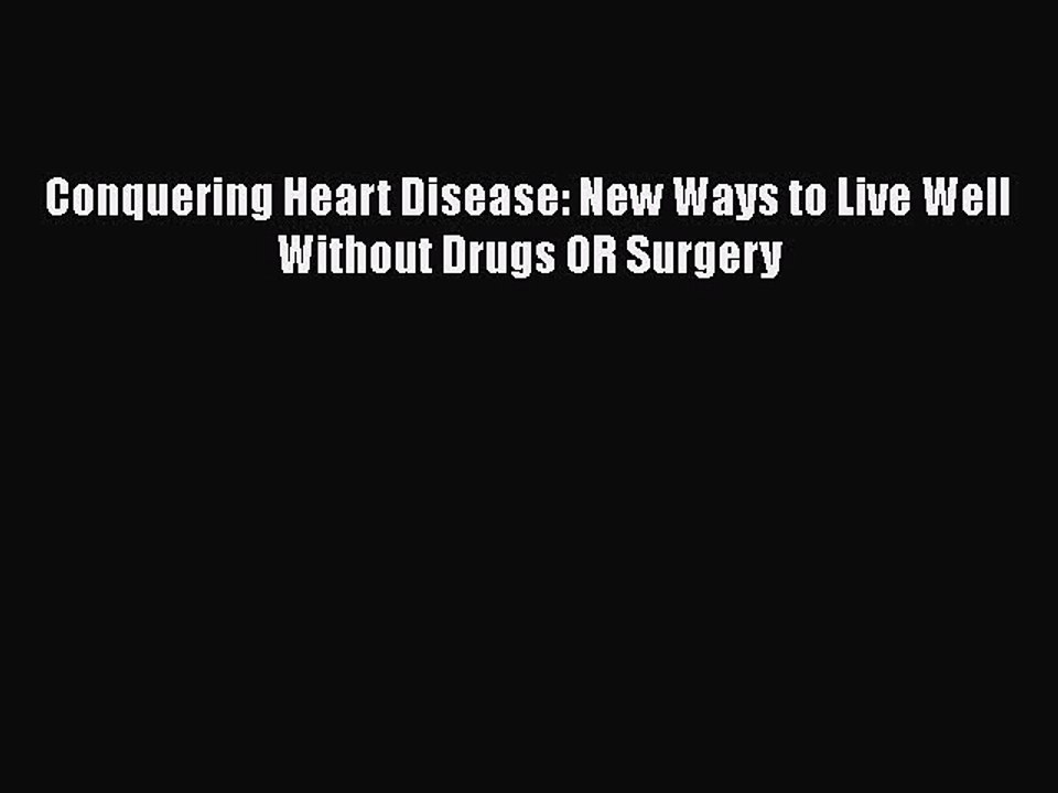Read Conquering Heart Disease: New Ways to Live Well Without Drugs OR Surgery Ebook Free