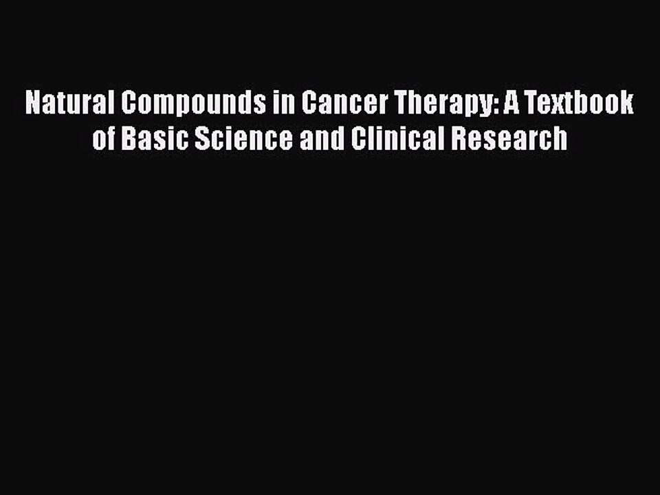 Read Natural Compounds in Cancer Therapy: A Textbook of Basic Science and Clinical Research