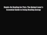 Download Hands-On Healing for Pets: The Animal Lover's Essential Guide to Using Healing Energy
