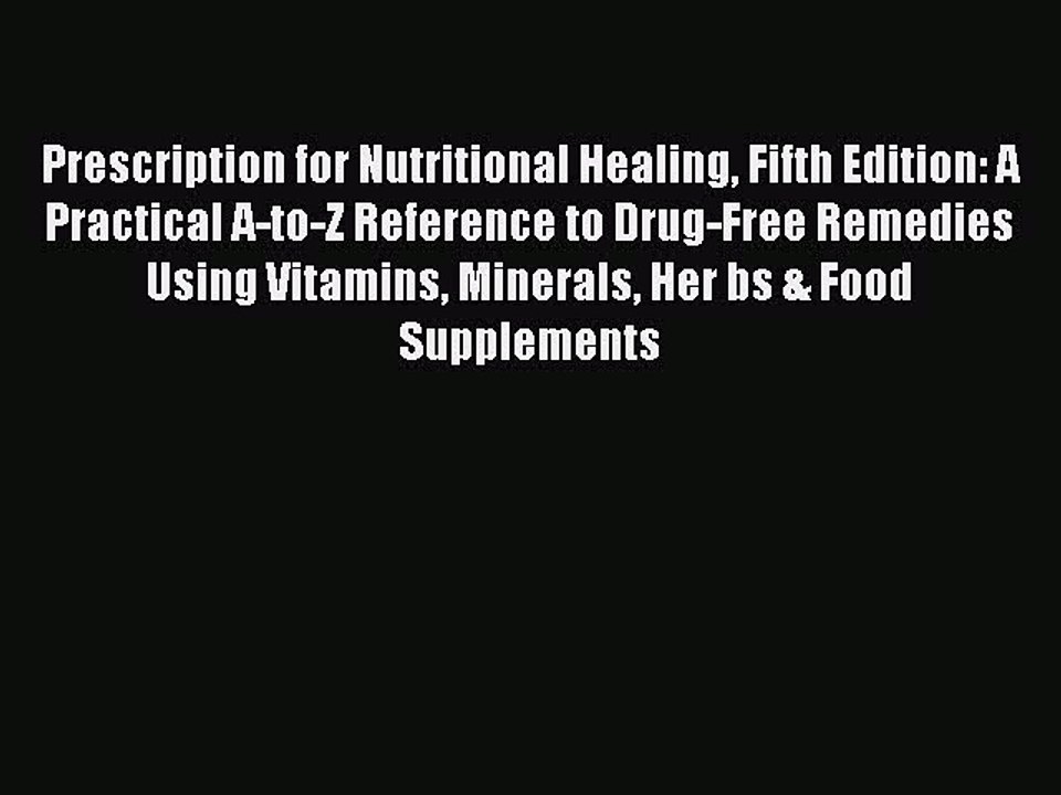 Read Prescription for Nutritional Healing Fifth Edition: A Practical A-to-Z Reference to Drug-Free