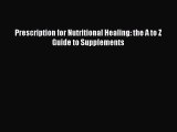 Read Prescription for Nutritional Healing: the A to Z Guide to Supplements Ebook Free