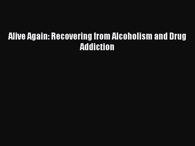 Read Alive Again: Recovering from Alcoholism and Drug Addiction PDF Free