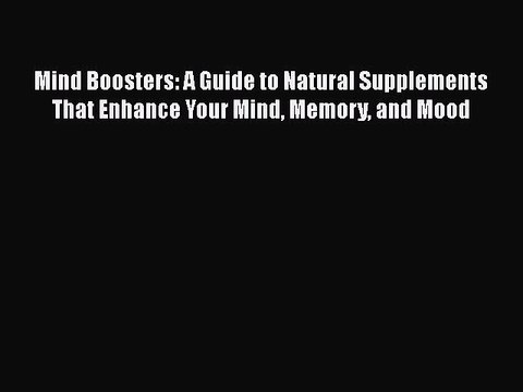 Read Mind Boosters: A Guide to Natural Supplements That Enhance Your Mind Memory and Mood Ebook