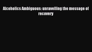 Download Alcoholics Ambiguous: unravelling the message of recovery PDF Free