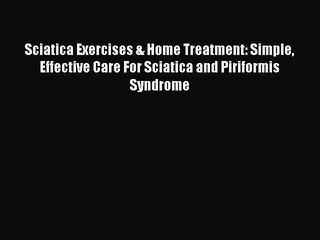 Read Sciatica Exercises & Home Treatment: Simple Effective Care For Sciatica and Piriformis
