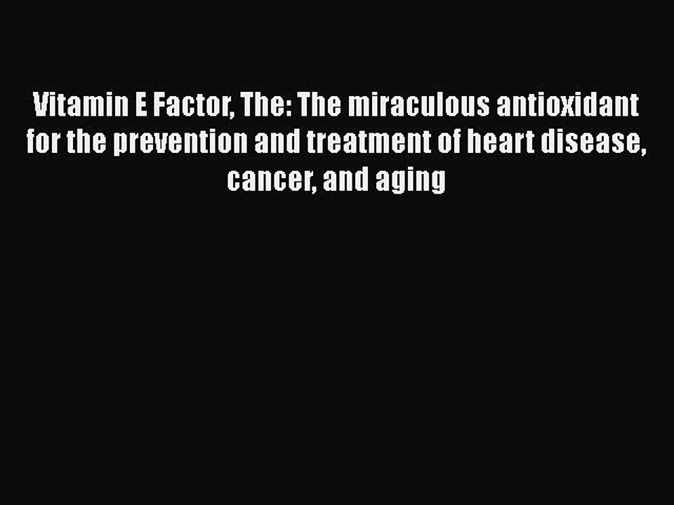 Read Vitamin E Factor The: The miraculous antioxidant for the prevention and treatment of heart