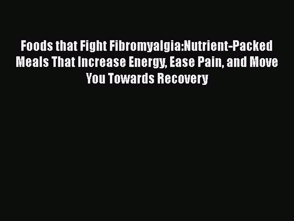 Read Foods that Fight Fibromyalgia:Nutrient-Packed Meals That Increase Energy Ease Pain and
