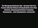 Read The Rheumatoid Arthritis Diet - Become Pain Free Forever with the Ultimate 30 Day Arthritis