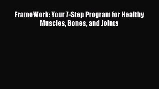 Read FrameWork: Your 7-Step Program for Healthy Muscles Bones and Joints Ebook Free