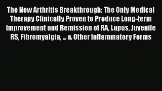 Read The New Arthritis Breakthrough: The Only Medical Therapy Clinically Proven to Produce