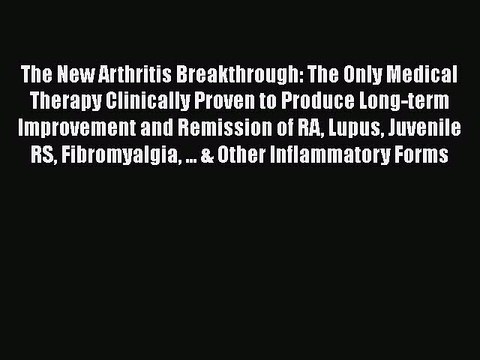 Read The New Arthritis Breakthrough: The Only Medical Therapy Clinically Proven to Produce
