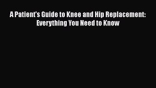 Read A Patient's Guide to Knee and Hip Replacement: Everything You Need to Know Ebook Free