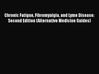 Download Chronic Fatigue Fibromyalgia and Lyme Disease: Second Edition (Alternative Medicine