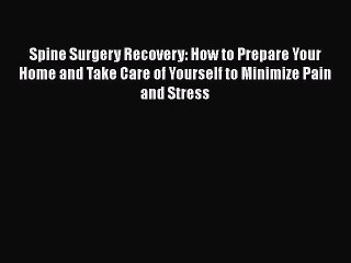 Read Spine Surgery Recovery: How to Prepare Your Home and Take Care of Yourself to Minimize