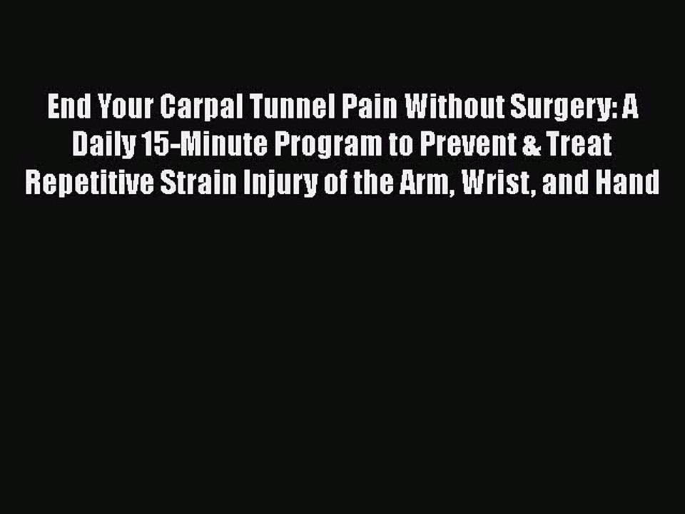 Read End Your Carpal Tunnel Pain Without Surgery: A Daily 15-Minute Program to Prevent & Treat