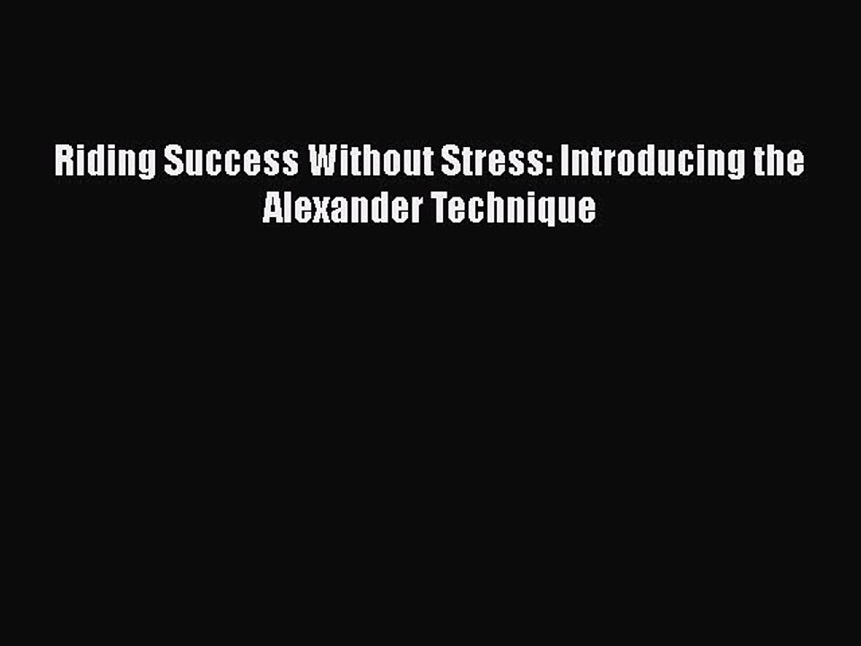 Read Riding Success Without Stress: Introducing the Alexander Technique PDF Free