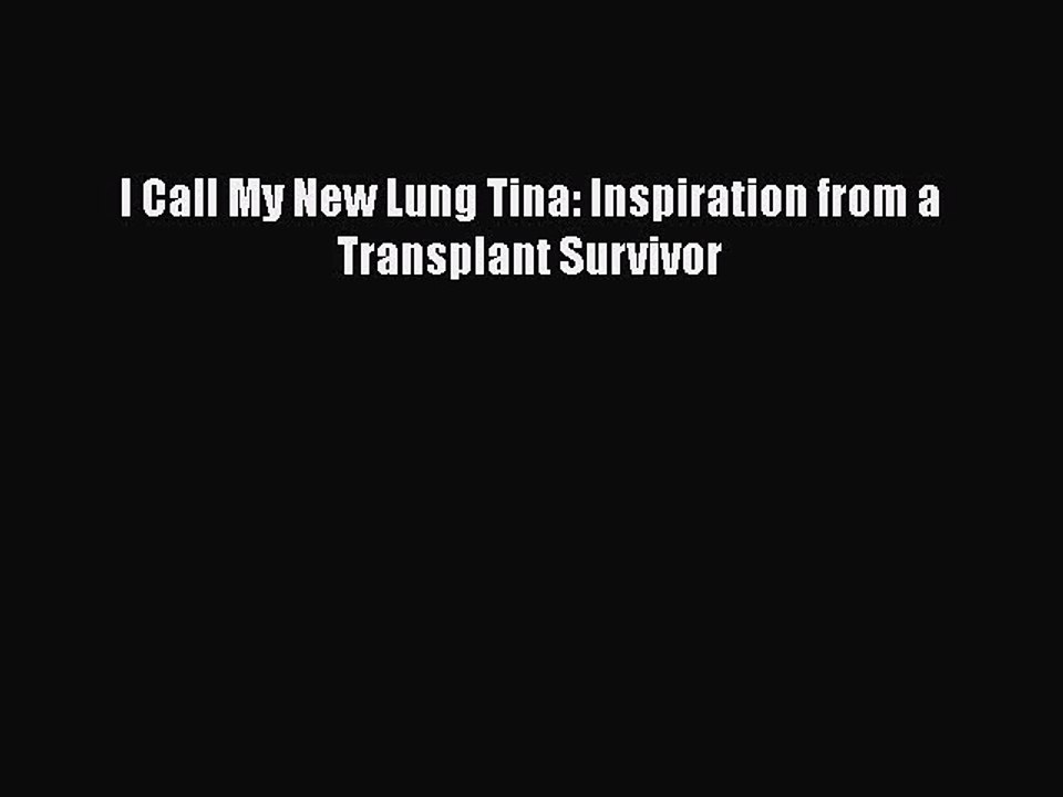 Read I Call My New Lung Tina: Inspiration from a Transplant Survivor PDF Free