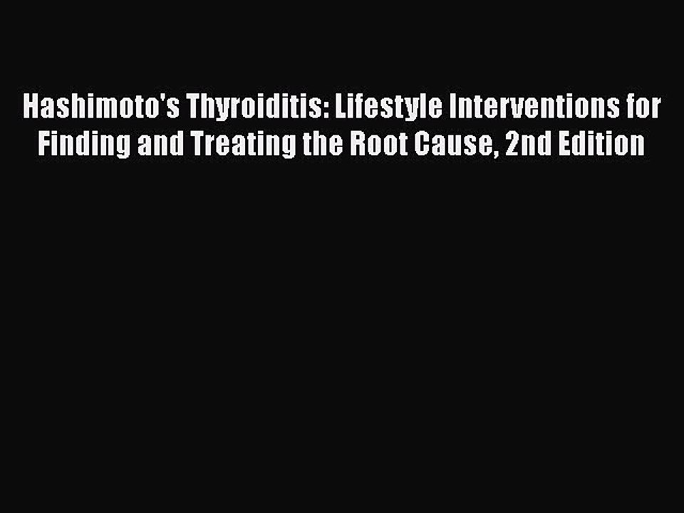 Read Hashimoto's Thyroiditis: Lifestyle Interventions for Finding and Treating the Root Cause