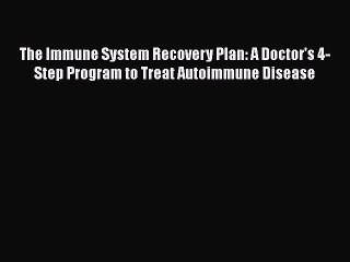 Read The Immune System Recovery Plan: A Doctor's 4-Step Program to Treat Autoimmune Disease
