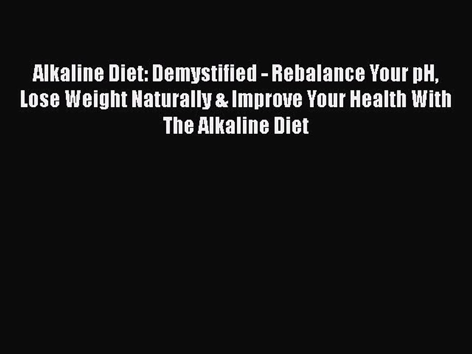 Read Alkaline Diet: Demystified - Rebalance Your pH Lose Weight Naturally & Improve Your Health