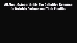 Read All About Osteoarthritis: The Definitive Resource for Arthritis Patients and Their Families