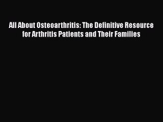 Read All About Osteoarthritis: The Definitive Resource for Arthritis Patients and Their Families
