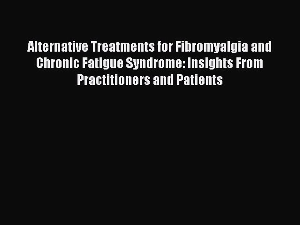 Read Alternative Treatments for Fibromyalgia and Chronic Fatigue Syndrome: Insights From Practitioners