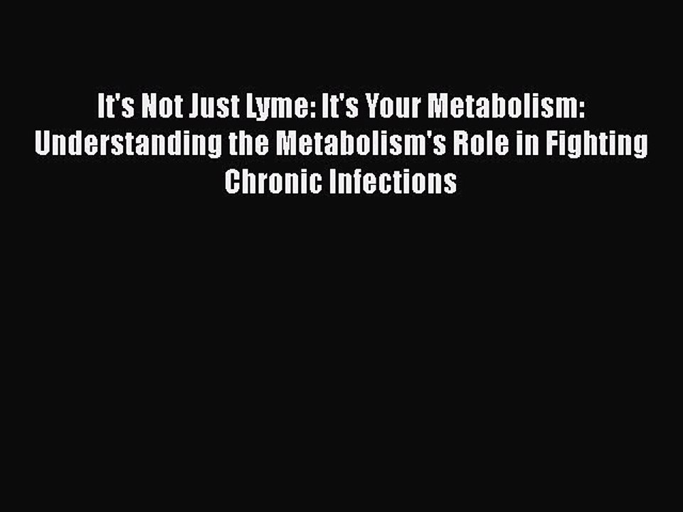 Read It's Not Just Lyme: It's Your Metabolism: Understanding the Metabolism's Role in Fighting