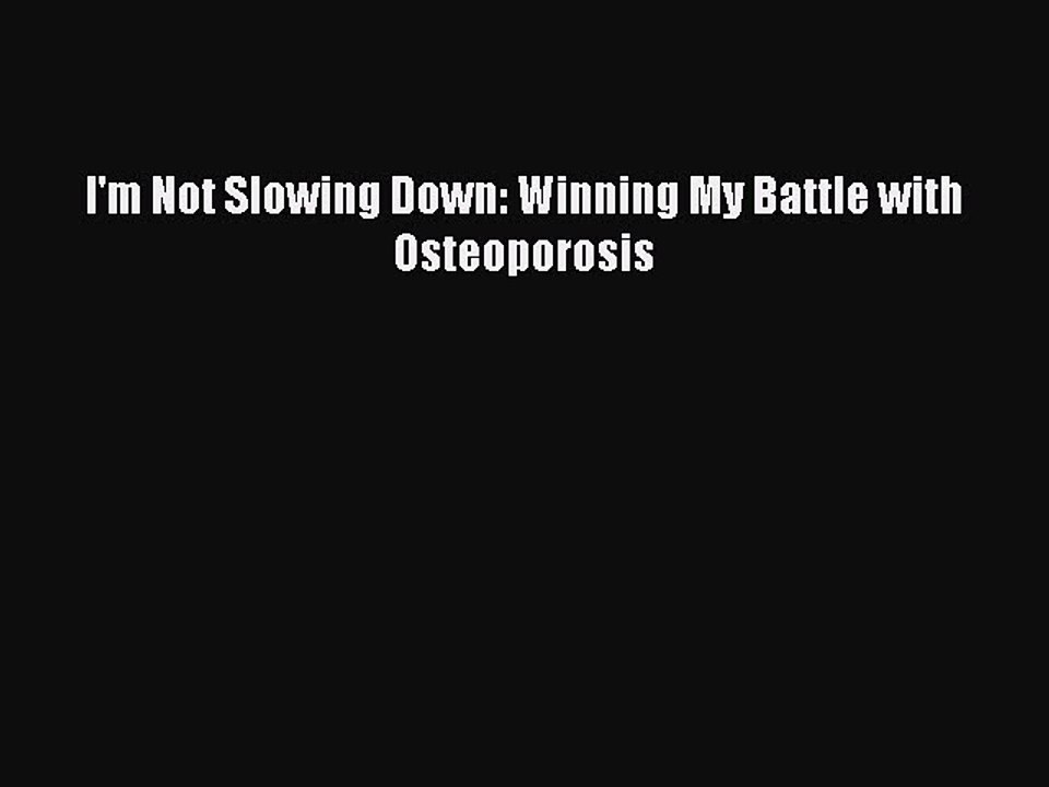 Read I'm Not Slowing Down: Winning My Battle with Osteoporosis Ebook Free