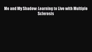 Read Me and My Shadow: Learning to Live with Multiple Sclerosis Ebook Free