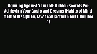 Read Winning Against Yourself: Hidden Secrets For Achieving Your Goals and Dreams (Habits of