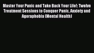 Read Master Your Panic and Take Back Your Life!: Twelve Treatment Sessions to Conquer Panic