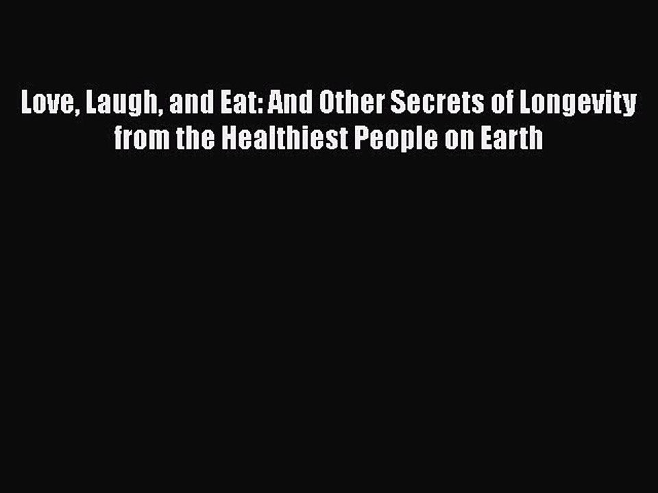 Read Love Laugh and Eat: And Other Secrets of Longevity from the Healthiest People on Earth