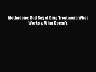 Download Methadone: Bad Boy of Drug Treatment: What Works & What Doesn't PDF Free