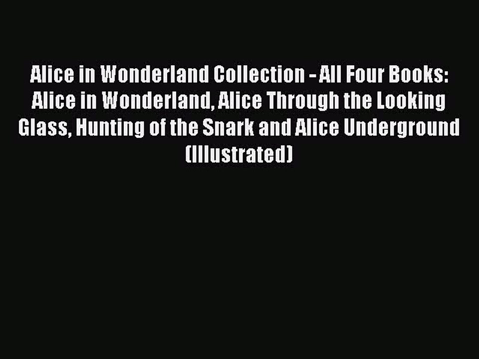 Read Alice in Wonderland Collection - All Four Books: Alice in Wonderland Alice Through the