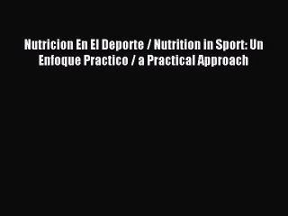 Download Nutricion En El Deporte / Nutrition in Sport: Un Enfoque Practico / a Practical Approach
