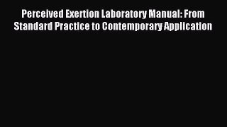 Read Perceived Exertion Laboratory Manual: From Standard Practice to Contemporary Application