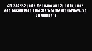 Read AM:STARs Sports Medicine and Sport Injuries: Adolescent Medicine State of the Art Reviews