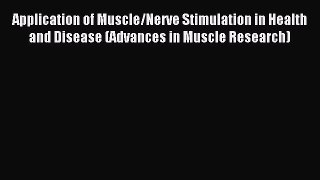 Read Application of Muscle/Nerve Stimulation in Health and Disease (Advances in Muscle Research)