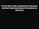 Read The Poor Man's Guide to Computing: Free Business and Home Computing Solutions to Everything