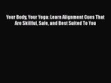 Read Your Body Your Yoga: Learn Alignment Cues That Are Skillful Safe and Best Suited To You