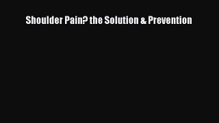 Read Shoulder Pain? the Solution & Prevention PDF Free