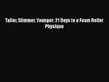Read Taller Slimmer Younger: 21 Days to a Foam Roller Physique PDF Free