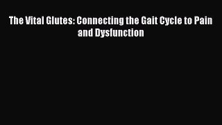 Read The Vital Glutes: Connecting the Gait Cycle to Pain and Dysfunction Ebook Free